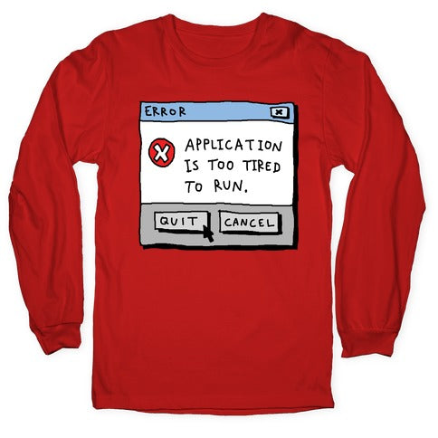Error Application Is Too Tired To Run Longsleeve Tee